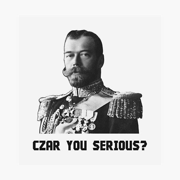 Czar Nicholas II - Czar You Serious? Photographic Print