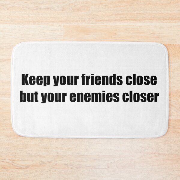 Item preview, Keep your friends close but your enemies closer designed and sold by Yossi Aharon.