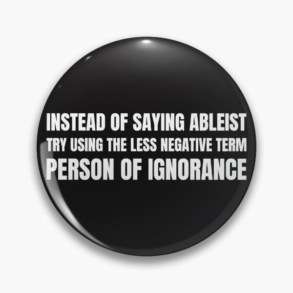 Item preview, Instead of saying Ableist try using the less negative term Person of Ignorance  designed and sold by Disabledland.
