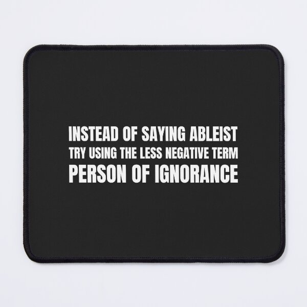 Item preview, Instead of saying Ableist try using the less negative term Person of Ignorance  designed and sold by Disabledland.