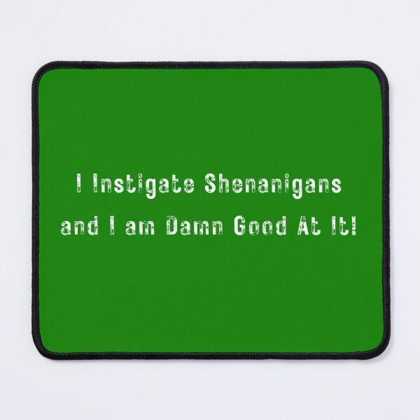 Item preview, I Instigate Shenanagins and I am Damn Good at It designed and sold by LivingBold.
