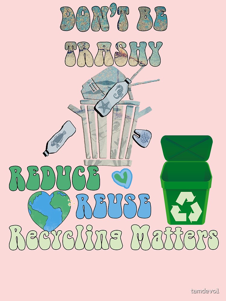 Reduce, Reuse, Recycle Don't Be Trashy Graphic T-Shirt Reduce, Reuse, Recycle Don't Be Trashy Graphic T-Shirt
