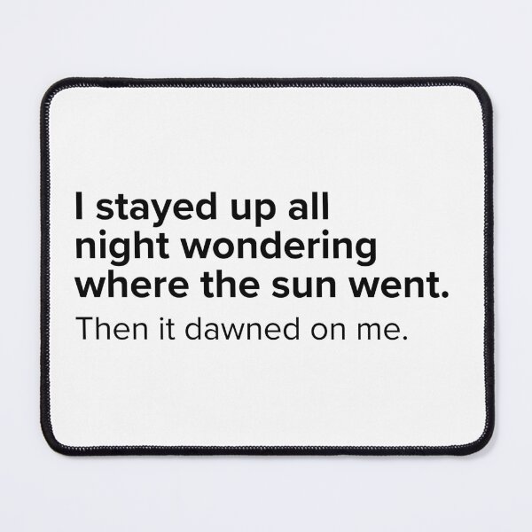 Item preview, I stayed up all night wondering where the sun went, then it dawned on me. | PUNS | The Last of Us designed and sold by AllPunAndGames.