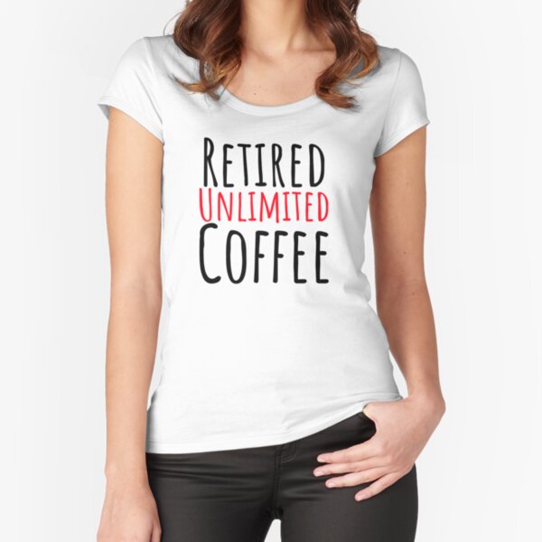 Retired unlimited coffee , caffein lover, addicted to coffee Fitted Scoop T-Shirt