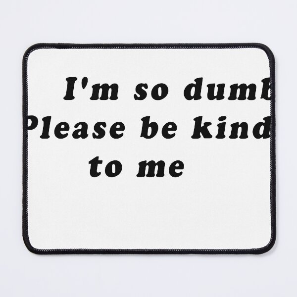 Item preview, I'm so dumb Please be kind to me designed and sold by designalihamza.