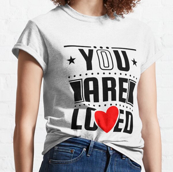 You Are Loved T-Shirts for Sale | Redbubble