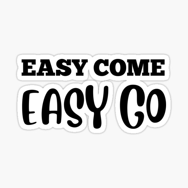 Easy Come Easy Go Gifts & Merchandise for Sale | Redbubble