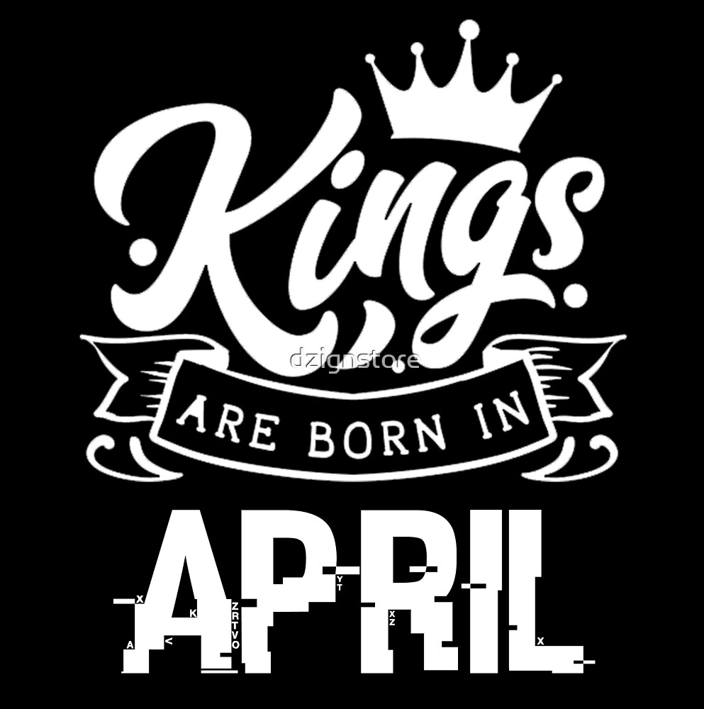 Kings are born in April - birthday gift for April