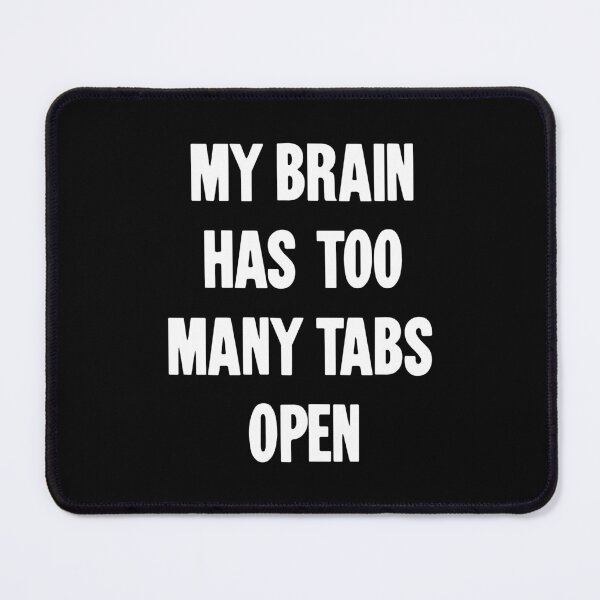 Item preview, My Brain Has Too Many Tabs Open designed and sold by Good-Looking Corpse.