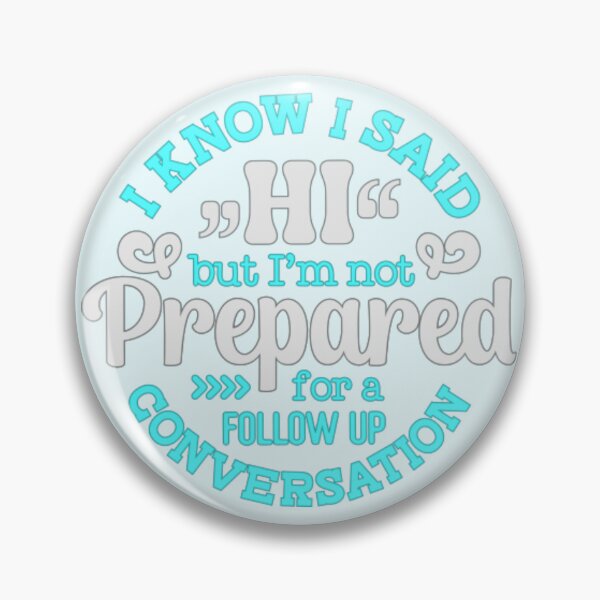 Item preview,  I Know I Said Hi But I'm Not Prepared For A Follow Up Conversation designed and sold by SimplyCosmic11.