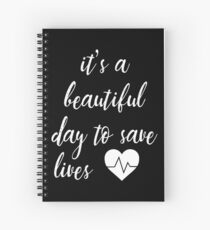It's a Beautiful Day to Save Lives Quote of Grey's Spiral Notebook