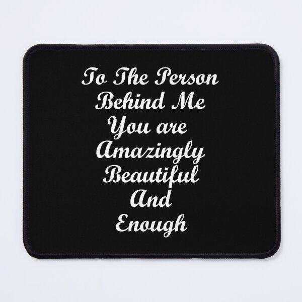 Item preview, To The Person Behind Me You Are Amazing Beautiful And Enough designed and sold by Bend-The-Trendd.
