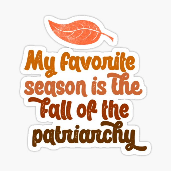 my favorite season is the fall of the patriarchy feminist feminism gift funny pun equality Sticker