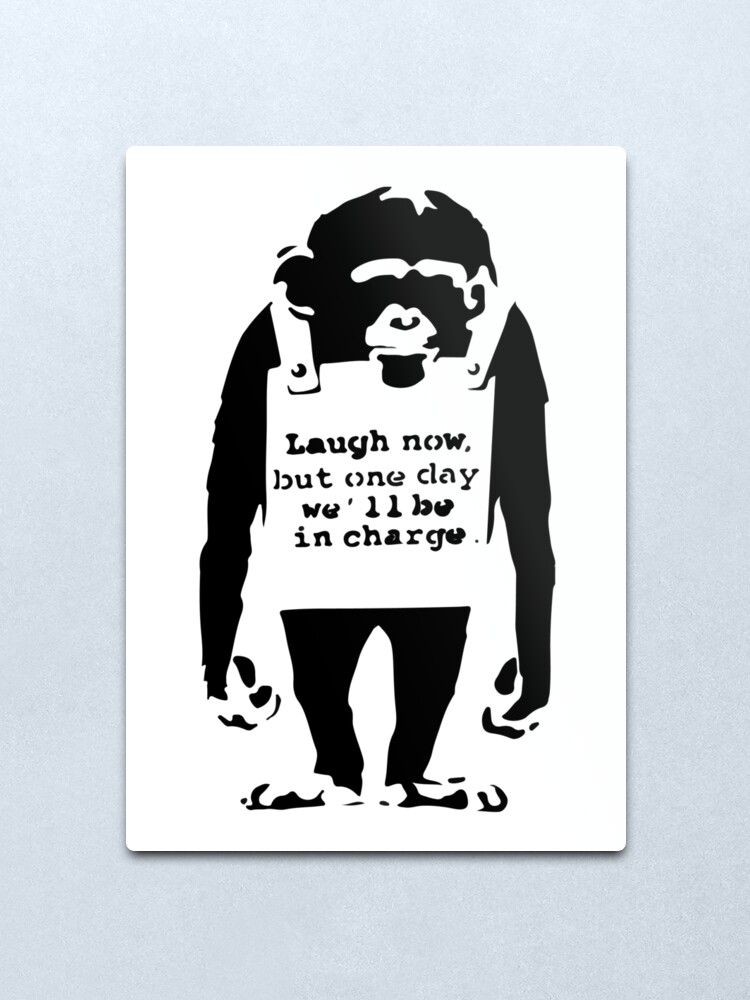 Banksy Laugh Now But One Day We Ll Be In Charge Monkey Metal Print By Inkstyl Redbubble