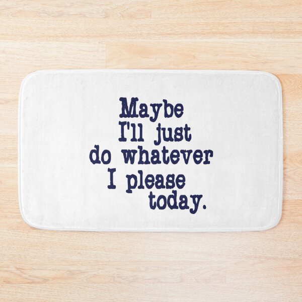 Item preview, Maybe I'll just do whatever I please today. designed and sold by DianeBP.