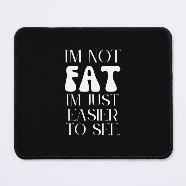 Item preview, I'm not fat I'm just easier to see. designed and sold by sirilakk.