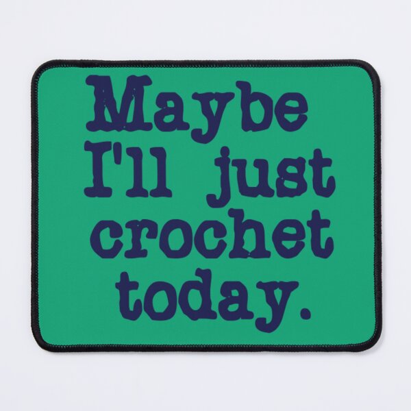 Item preview, Maybe I'll just crochet today. designed and sold by DianeBP.