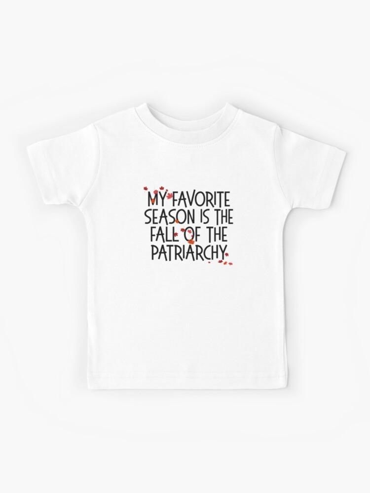 Camiseta Para Ninos Mi Temporada Favorita Es La Caida Del Patriarca Feminismo Feminista Regalo Divertido Juego De Palabras Igualdad De Starkle Redbubble