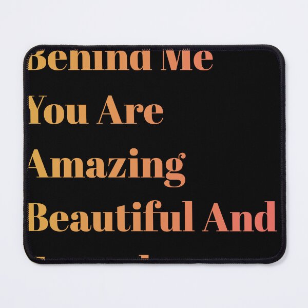 Item preview, to the person behind me you are amazing beautiful and beautiful enough  designed and sold by cywan41.
