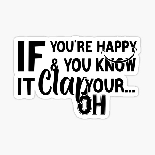 If Youre Happy You Know It Clap Your Oh Sticker For Sale By Korvs Redbubble 7093