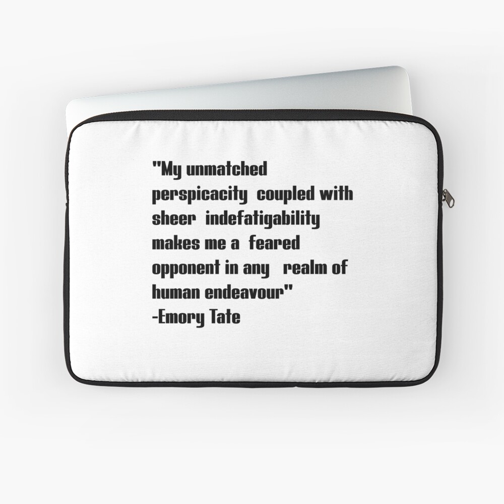 Emory tate quote- My unmatched perspicacity coupled with sheer  indefatigability makes me a feared opponent in any real of human endeavour  Sticker for Sale by Tautvydas