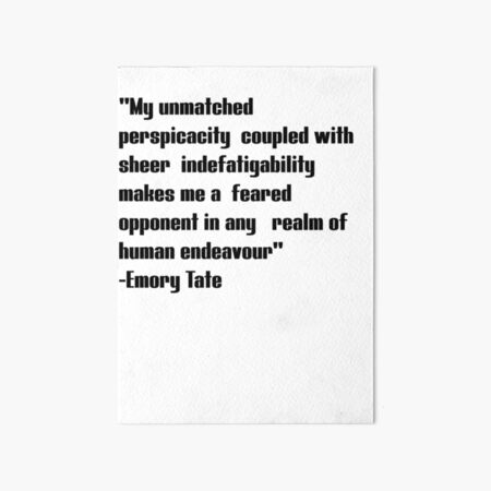 Emory Tate Quote - My Unmatched Perspicacity Coupled With My Sheer  Indefatigability