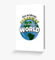 First we take over Broadway- AND THEN THE WORLD Greeting Card