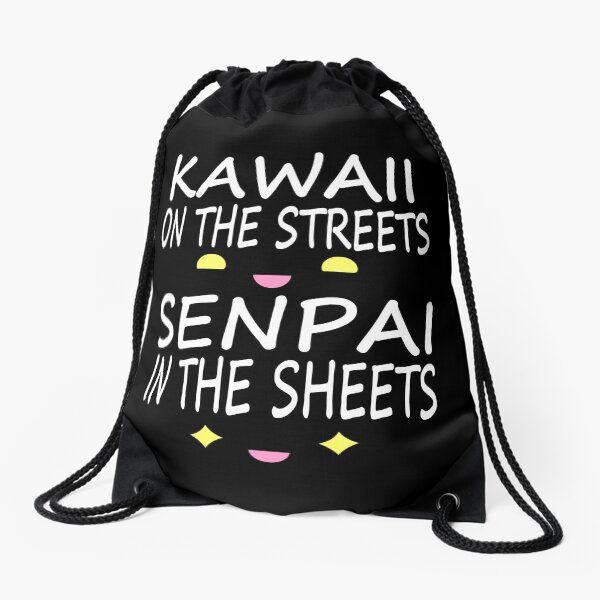 Kawaii on the streets, Senpai in the sheets Drawstring Bag