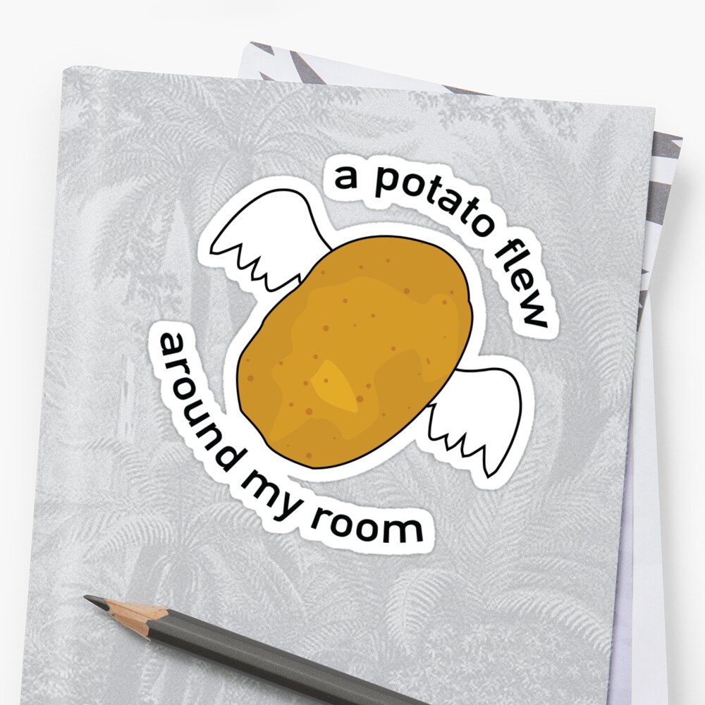 "A Potato Flew Around My Room" Stickers by srucci | Redbubble