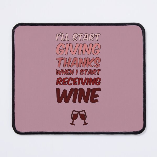 Item preview, I'll start giving thanks when I start receiving wine designed and sold by bubbliciousart.