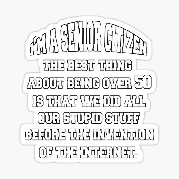 Senior Citizen Funny Humor The Best Thing About Being Over 50