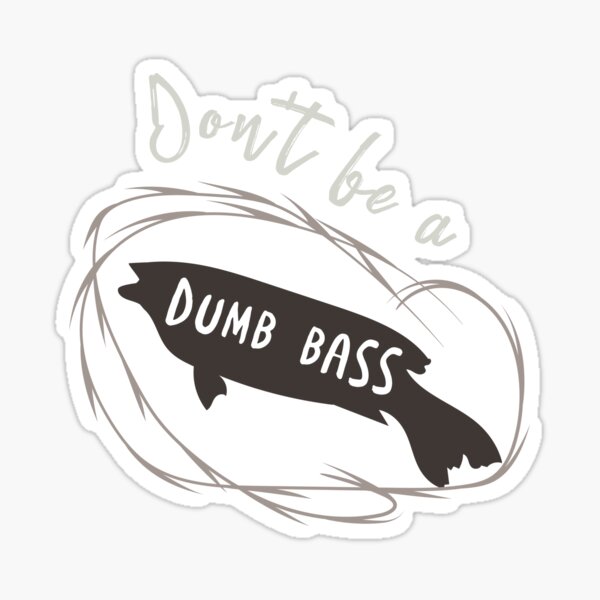 Fishing Pun Don't Be a Dumb Bass Sticker for Sale by whyitsme