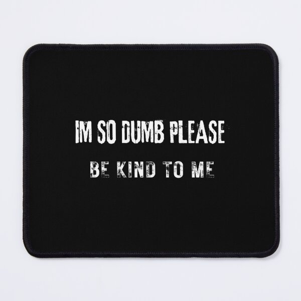 Item preview, I'm so dumb Please be kind to me Essential T-Shirt designed and sold by YouSsefHN05.