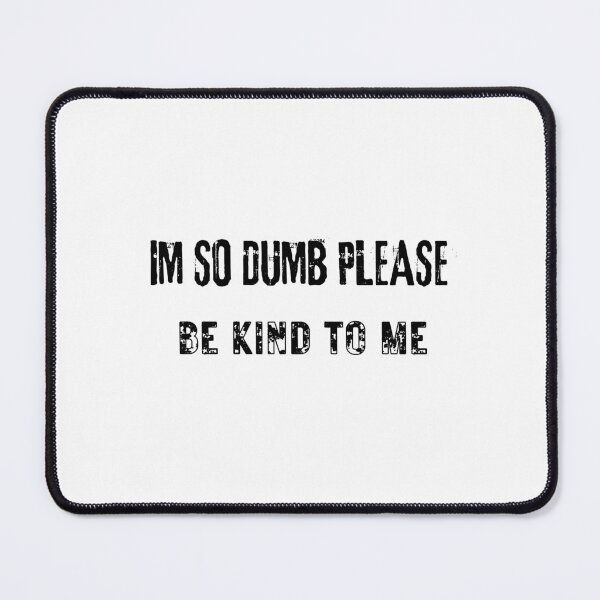 Item preview, I'm so dumb Please be kind to me Essential T-Shirt designed and sold by YouSsefHN05.