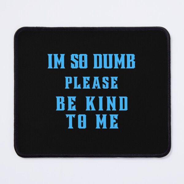 Item preview, I'm so dumb Please be kind to me Essential T-Shirt designed and sold by YouSsefHN05.
