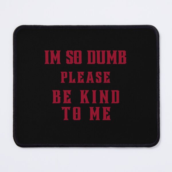 Item preview, I'm so dumb Please be kind to me Essential T-Shirt designed and sold by YouSsefHN05.