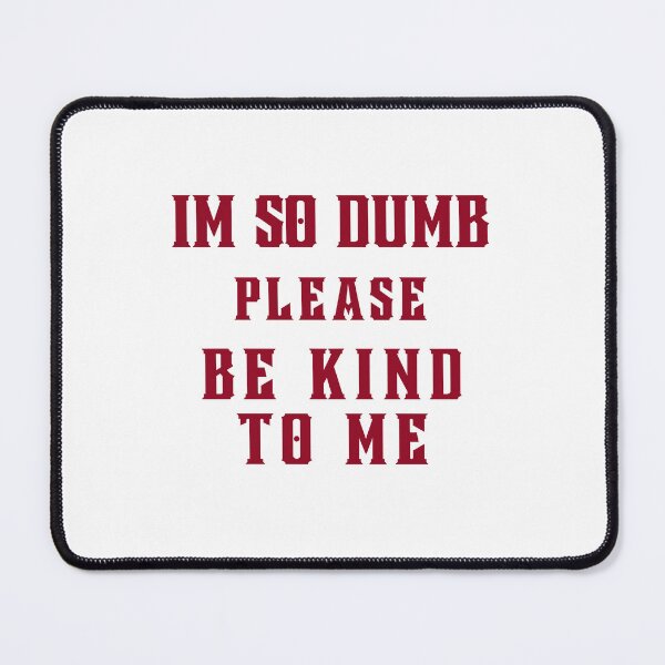 Item preview, I'm so dumb Please be kind to me Essential T-Shirt designed and sold by YouSsefHN05.