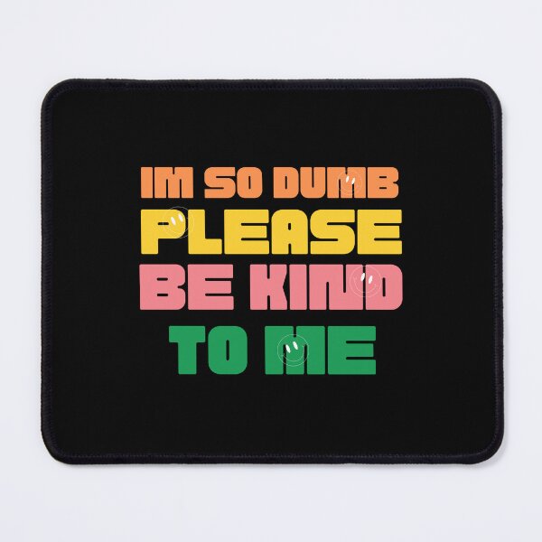 Item preview, I'm so dumb Please be kind to me Essential T-Shirt designed and sold by YouSsefHN05.