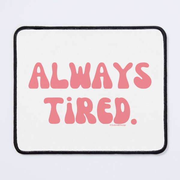 Item preview, Always Tired, v4 | @lilsboobthangs designed and sold by lilsboobthangs.
