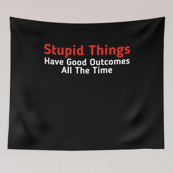 Item preview, Stupid Things Have Good Outcomes All The Time  designed and sold by Mariano ⭐⭐⭐⭐⭐.