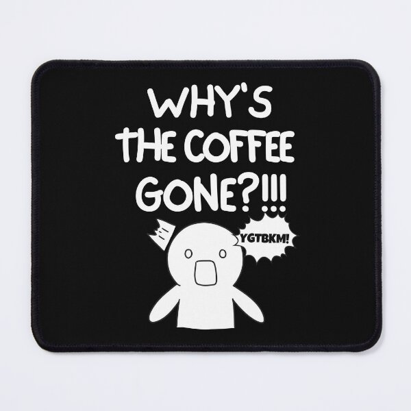 Item preview, Why is the coffee gone?! designed and sold by mksjr.