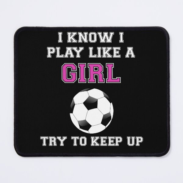 Item preview, I Know I Play Like A Girl Try To Keep Up Soccer designed and sold by jayscottaf.