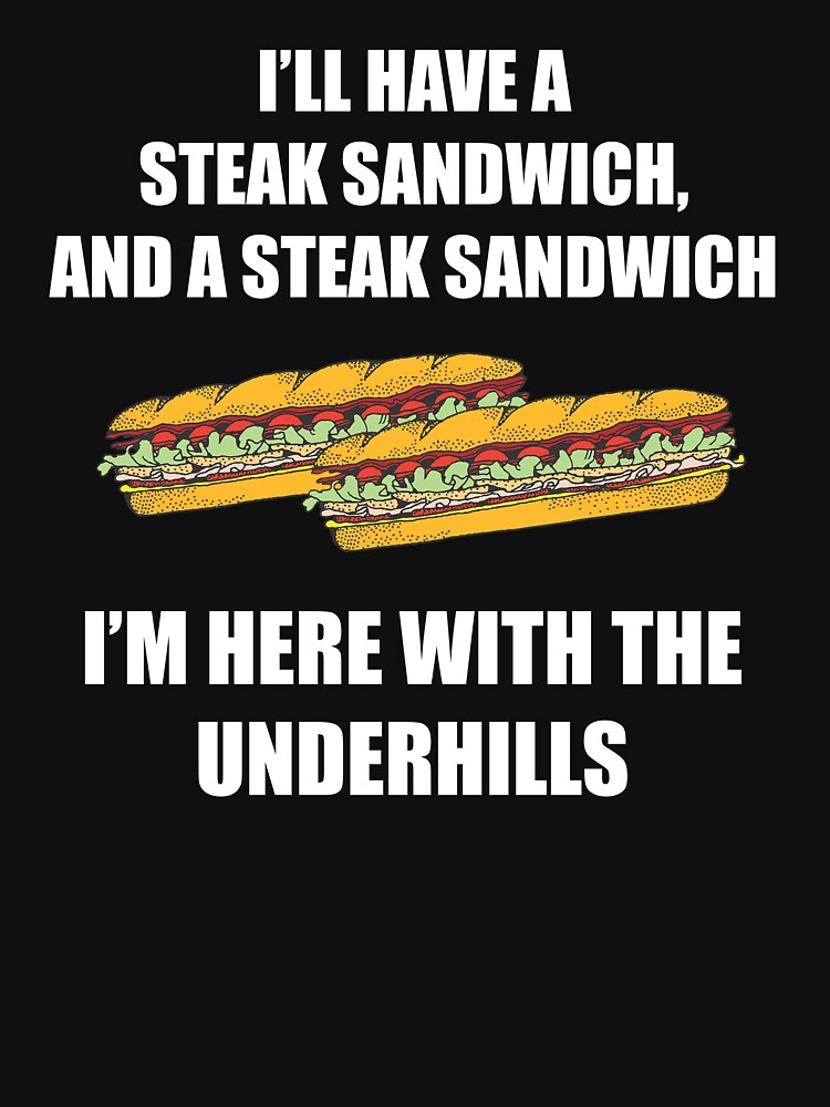 "Steak Sandwich and a Steak Sandwich I'm Here With the Underhills" Tshirt by Mark5ky