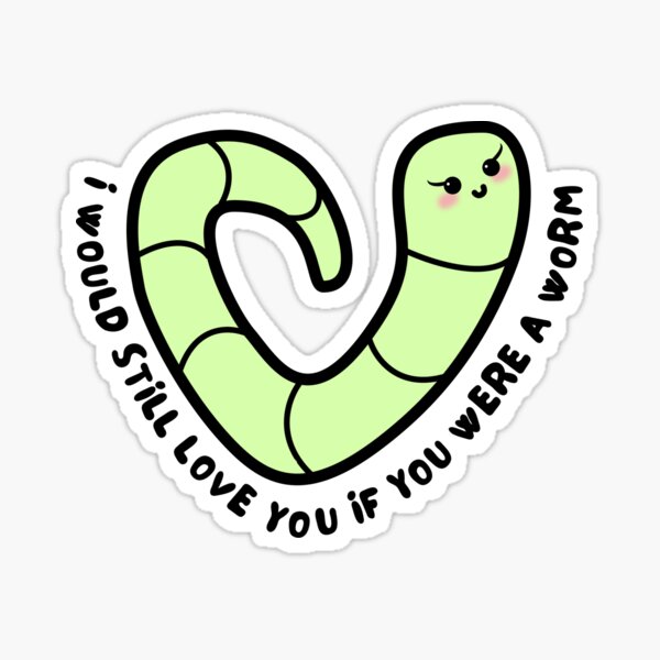 I would still love you if you were a worm Sticker