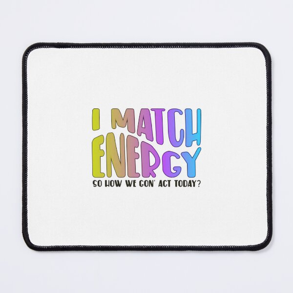 Item preview, I Match Energy So How We Gon' Act Today? designed and sold by SimplyCosmic11.