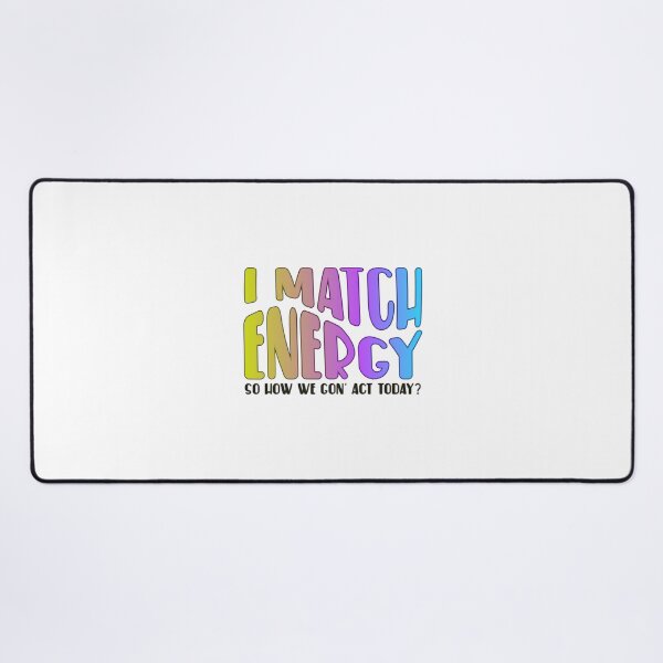 Item preview, I Match Energy So How We Gon' Act Today? designed and sold by SimplyCosmic11.