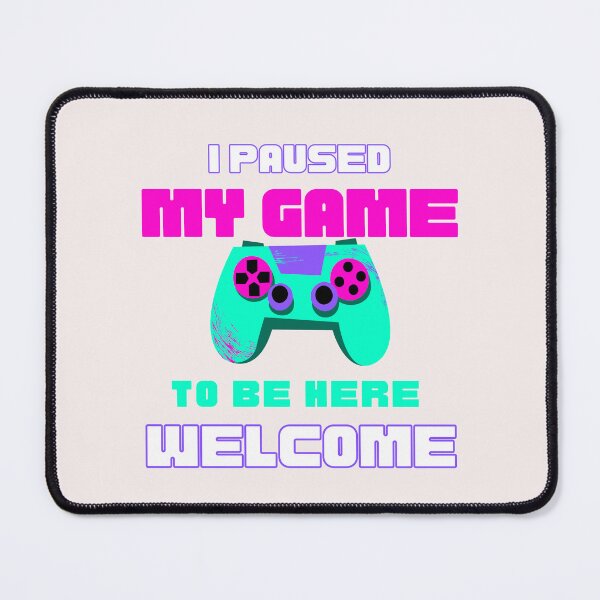 Item preview, I Paused My Game to Be Here Welcome designed and sold by MYstoreDARK99.