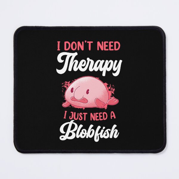 Item preview, Blobfish don't need therapy funny blobfish designed and sold by madgrfx.