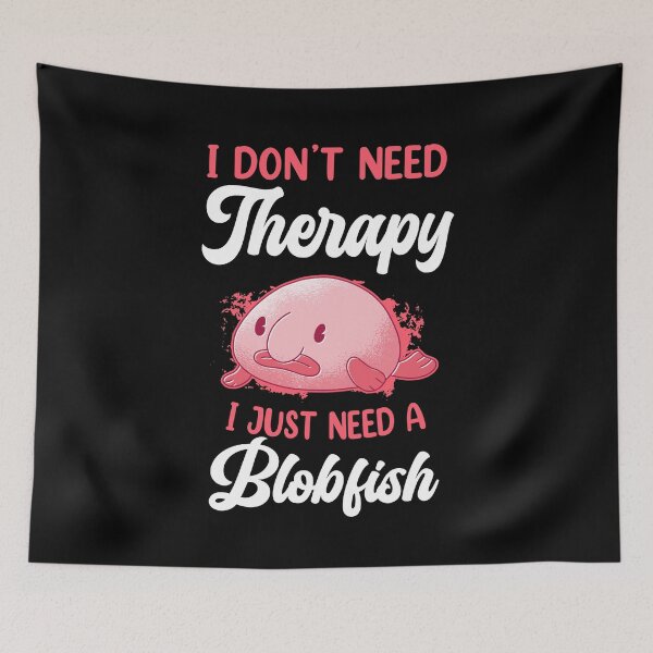 Item preview, Blobfish don't need therapy funny blobfish designed and sold by madgrfx.