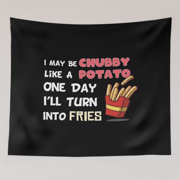 Item preview, I May Be Chubby Like A Potato One Day I’ll Turn Into Fries  designed and sold by MerchSpot.